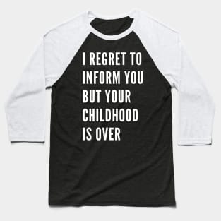I Regret To Inform You But Your Childhood Is Over. Funny Adulting Getting Older Saying. Baseball T-Shirt